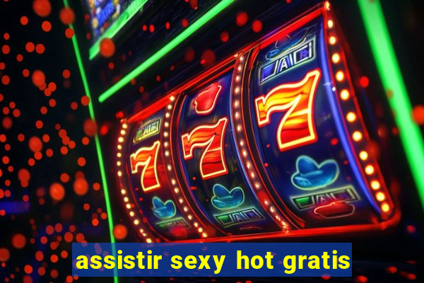 assistir sexy hot gratis